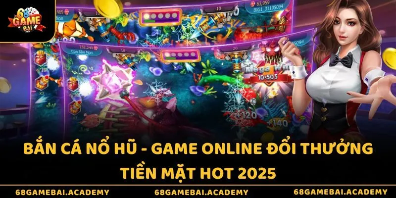 Bắn cá nổ hũ - Game online đổi thưởng tiền mặt hot 2025 1 Bắn cá nổ hũ - Game online đổi thưởng tiền mặt hot 2025