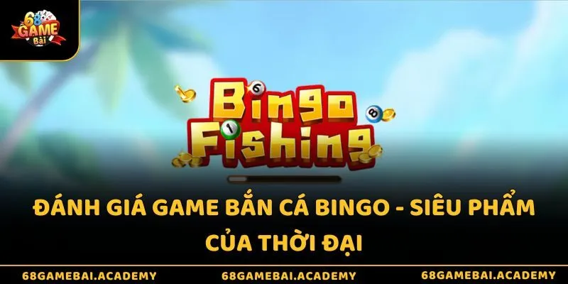 Đánh giá game bắn cá Bingo - Siêu phẩm của thời đại