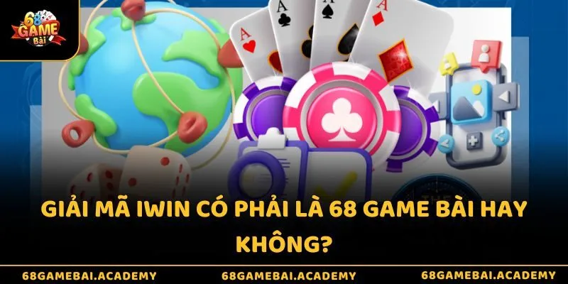 Giải mã iWin có phải là 68 game bài hay không?