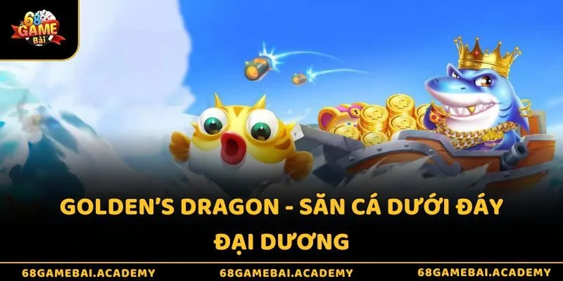 Top 5 game bắn cá dễ win - Thắng và kiếm tiền siêu nhiều 4 Golden’s Dragon - Săn cá dưới đáy đại dương