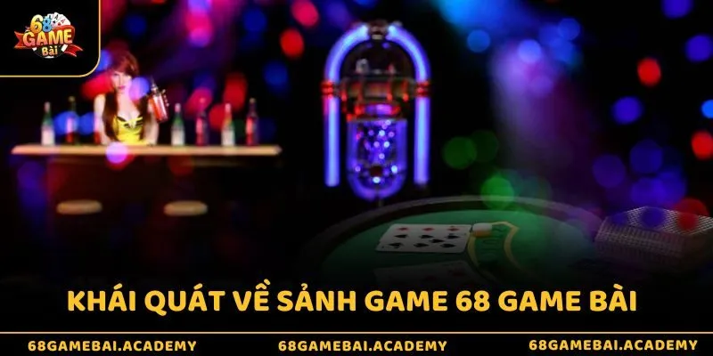 Khái quát về sảnh game 68 Game Bài
