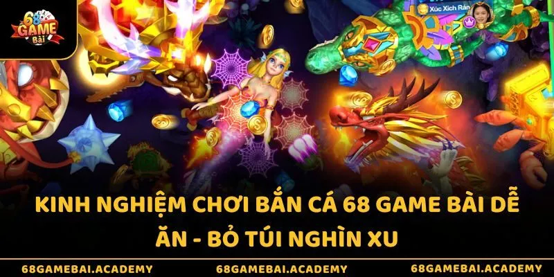 Kinh nghiệm chơi bắn cá 68 game bài dễ ăn - Bỏ túi nghìn xu 3 Kinh nghiệm chơi bắn cá 68 game bài dễ ăn - Bỏ túi nghìn xu
