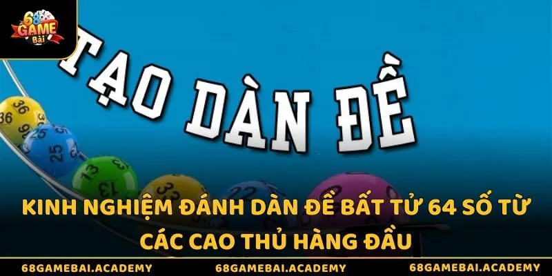 Dàn đề 64 số là gì? Hướng dẫn cách nuôi và soi cầu hiệu quả 4 Kinh nghiệm đánh dàn đề bất tử 64 số từ các cao thủ hàng đầu