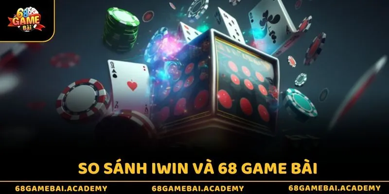 So sánh iWin và 68 game bài