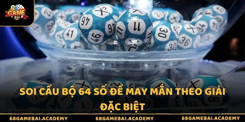 Dàn đề 64 số là gì? Hướng dẫn cách nuôi và soi cầu hiệu quả 3 Soi cầu bộ 64 số đề may mắn theo giải đặc biệt