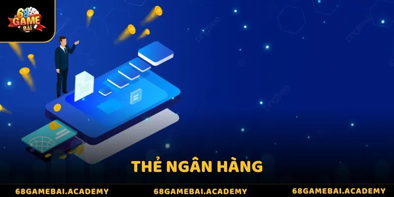 Hướng dẫn chi tiết việc nạp tiền 68 game bài cho người mới 3 Thẻ ngân hàng là một trong những phương thức giao dịch phổ biến