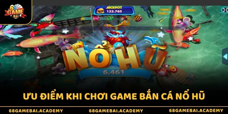 Bắn cá nổ hũ - Game online đổi thưởng tiền mặt hot 2025 3 Ưu điểm nổi bật khi trải nghiệm nổ hũ bắn cá