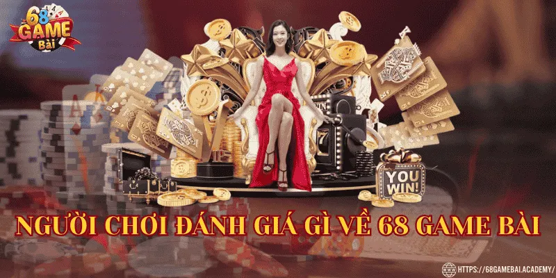 68 Game Bài ⭐Link 68gamebai Đổi Thưởng Chính Thức 40 Nguowfii chơi đánh giá gì về 68 Game Bài